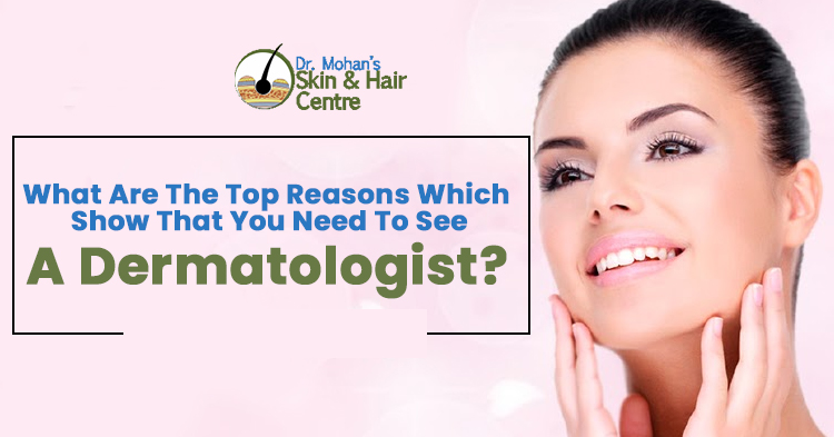 What are the top reasons which show that you need to see a dermatologist